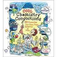 Cool Chemistry Concoctions 50 Formulas that Fizz, Foam, Splatter & Ooze