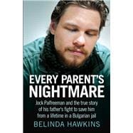 Every Parent's Nightmare Jock Palfreeman and the True Story of His Father's Fight to Save Him from a Lifetime in a Bulgarian Jail