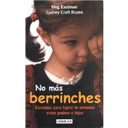 No Mas Berrinches/no More Tantrums: Consejos Para Lograr LA Armonia Emtre Padres E Hijos
