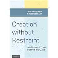Creation without Restraint Promoting Liberty and Rivalry in Innovation