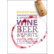 Beverage Basics Understanding and Appreciating Wine, Beer, and Spirits