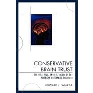 Conservative Brain Trust The Rise, Fall, and Rise Again of the American Enterprise Institute