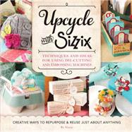 Upcycle with Sizzix Techniques and Ideas for using Sizzix Die-Cutting and Embossing Machines - Creative Ways to Repurpose and Reuse Just about Anything