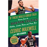 If These Walls Could Talk: Boston Celtics Stories from the Boston Celtics Sideline, Locker Room, and Press Box