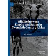 Wildlife between Empire and Nation in Twentieth-Century Africa