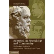 Socrates on Friendship and Community: Reflections on Plato's  Symposium, Phaedrus, and Lysis