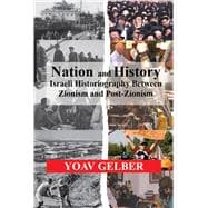 Nation and History Israeli Historiography between Zionism and Post-Zionism