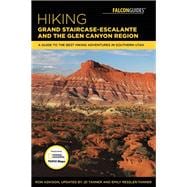 Hiking Grand Staircase-Escalante & the Glen Canyon Region A Guide to the Best Hiking Adventures in Southern Utah