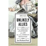 Unlikely Allies : How a Merchant, a Playwright, and a Spy Saved the American Revolution