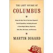Last Voyage of Columbus : Being the Epic Tale of the Great Captain's Fourth Expedition, Including Accounts of Swordfight, Mutiny, Shipwreck, Gold, War, Hurricane, and Discovery