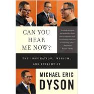 Can You Hear Me Now? : The Inspiration, Wisdom, and Insight of Michael Eric Dyson