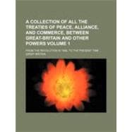 Collection of All the Treaties of Peace, Alliance, and Commerce, Between Great-Britain and Other Powers Volume 1; from the Revolution in 1688, to Th,9781443208833