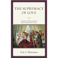 The Supremacy of Love An Agape-Centered Vision of Aristotelian Virtue Ethics