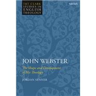 John Webster: The Shape and Development of His Theology