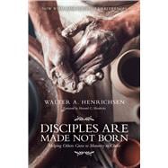 Disciples Are Made Not Born Helping Others Grow to Maturity in Christ