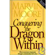Conquering the Dragon Within : How to Overcome Temptation Through a Relationship with Jesus