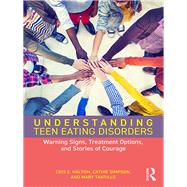 Understanding Teen Eating Disorders: Warning Signs, Treatment Options, and Stories of Courage,9781138068834