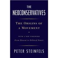 The Neoconservatives The Origins of a Movement: With a New Foreword, From Dissent to Political Power