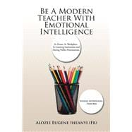 Be a Modern Teacher With Emotional Intelligence: At Home, at Workplace, in Learning Institutions and During Public Presentations.