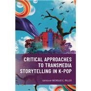 Critical Approaches to Transmedia Storytelling in K-Pop book cover, ISBN 9781666978834