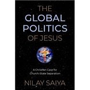 The Global Politics of Jesus A Christian Case for Church-State Separation