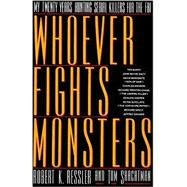 Whoever Fights Monsters : My Twenty Years Tracking Serial Killers for the FBI