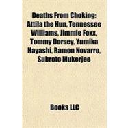 Deaths from Choking : Attila the Hun, Tennessee Williams, Jimmie Foxx, Tommy Dorsey, Yumika Hayashi, Ramón Novarro, Subroto Mukerjee