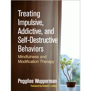 Treating Impulsive, Addictive, and Self-Destructive Behaviors Mindfulness and Modification Therapy,9781462538836