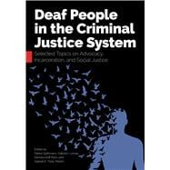 Deaf People in the Criminal Justice System: Selected Topics on Advocacy, Incarceration, and Social Justice