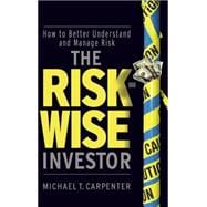 The Risk-Wise Investor How to Better Understand and Manage Risk