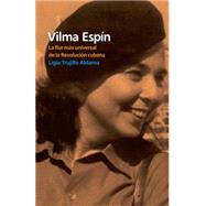 Vilma Espin: La Flor Mas Universal De La Revolucion Cubana / the Flower Most Universal of the Cuban Revolution