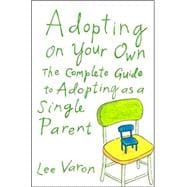 Adopting On Your Own The Complete Guide to Adoption for Single Parents