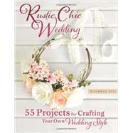 Rustic Chic Wedding 55 Projects for Crafting Your Own Wedding Style