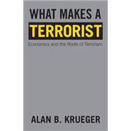 What Makes a Terrorist : Economics and the Roots of Terrorism (New Edition)
