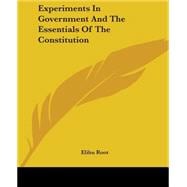 Experiments In Government And The Essentials Of The Constitution