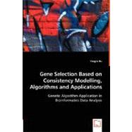 Gene Selection Based on Consistency Modelling, Algorithms and Applications - Genetic Algorithm Application in Bioinformatics Data Analysis