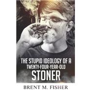 The Stupid Ideology of a Twenty-Four-Year-Old Stoner