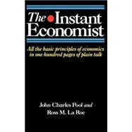 The Instant Economist All The Basic Principles Of Economics In 100 Pages Of Plain Talk