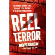 Reel Terror The Scary, Bloody, Gory, Hundred-Year History of Classic Horror Films