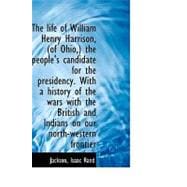 The Life of William Henry Harrison, (Of Ohio,) the People's Candidate for the Presidency