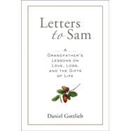 Letters to Sam A Grandfather's Lessons on Love, Loss, and the Gifts of Life