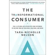 The Transformational Consumer Fuel a Lifelong Love Affair with Your Customers by Helping Them Get Healthier, Wealthier, and Wiser