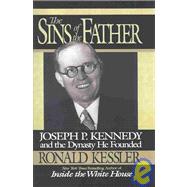 The Sins of the Father Joseph P. Kennedy and the Dynasty he Founded