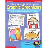 Big Book of Reproducible Graphic Organizers 50 Great Templates That Help Kids Get More Out of Reading, Writing, Social Studies, & More!