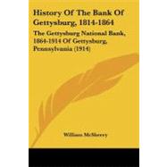 History of the Bank of Gettysburg, 1814-1864 : The Gettysburg National Bank, 1864-1914 of Gettysburg, Pennsylvania (1914)