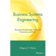 Business Systems Engineering Managing Breakthrough Changes for Productivity and Profit