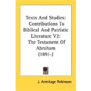 Texts And Studies: Contributions to Biblical and Patristic Literature V2: the Testament of Abraham