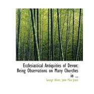 Ecclesiastical Antiquities of Devon: Being Observations on Many Churches in Devonshire
