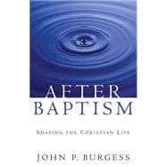 After Baptism: Shaping the Christian Life