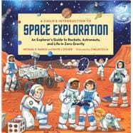 A Child's Introduction to Space Exploration An Explorer’s Guide to Rockets, Astronauts, and Life in Zero Gravity